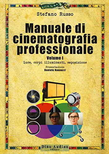 Manuale di cinematografia professionale. Luce, corpi illuminanti, esposizione (Vol. 1)