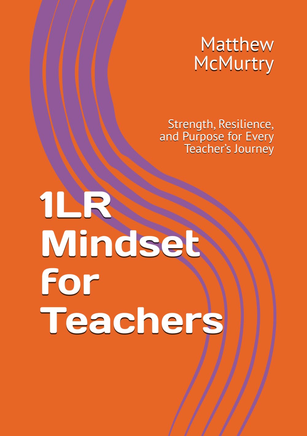 1LR Mindset for Teachers: Strength, Resilience, and Purpose for Every Teacher’s Journey