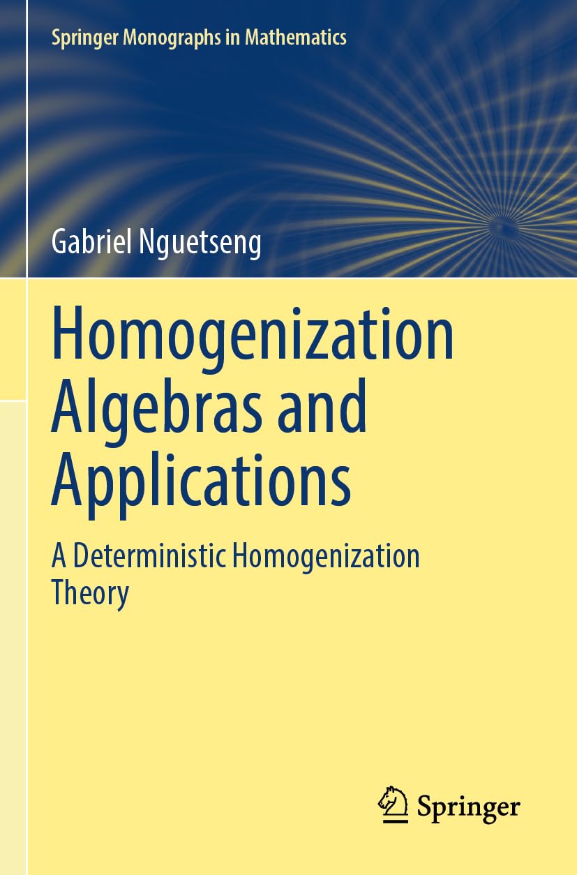 Homogenization Algebras and Applications: A Deterministic Homogenization Theory (Springer Monographs in Mathematics)