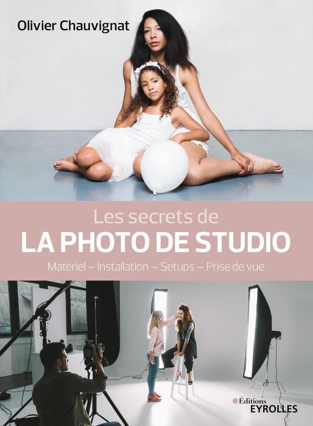 Les secrets de la photo de studio: Matériel - Installation - Setups - Prise de vue