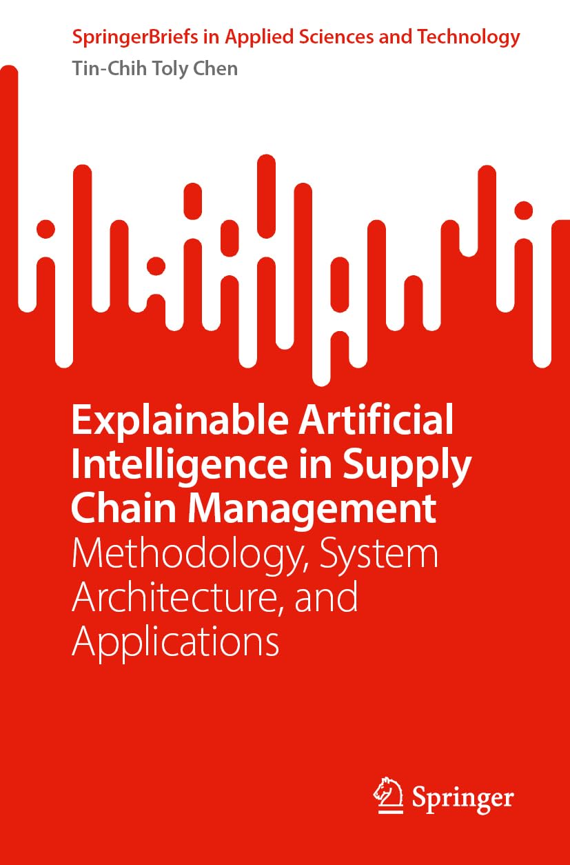 Explainable Artificial Intelligence in Supply Chain Management: Methodology, System Architecture, and Applications (SpringerBriefs in Applied Sciences and Technology)