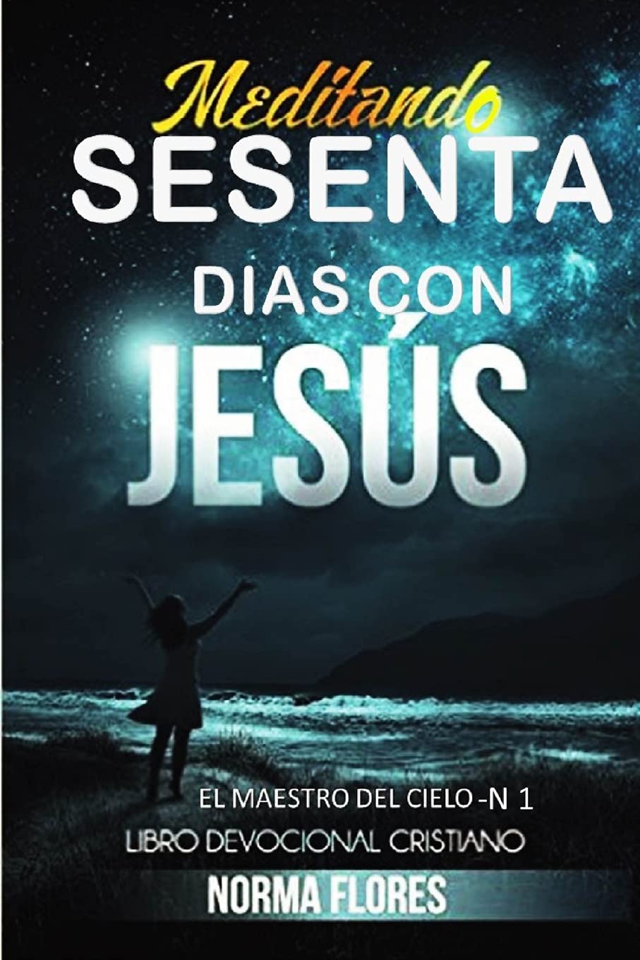 Meditando Sesenta Dias Con Jesus: Libro Devocional Cristiano: 1 (EL MAESTRO DEL CIELO)