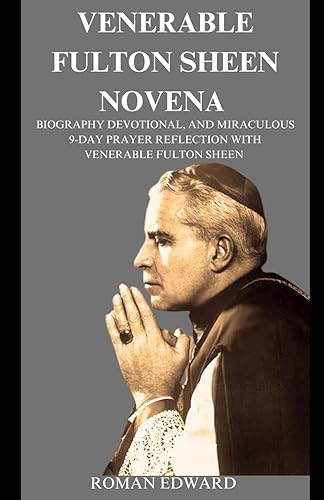 Venerable Fulton Sheen Novena: Biography, Devotional, and Miraculous 9-Day Prayer Reflection with Venerable Fulton Sheen (Novenas, biographies, ... guided prayers that will change your life.)