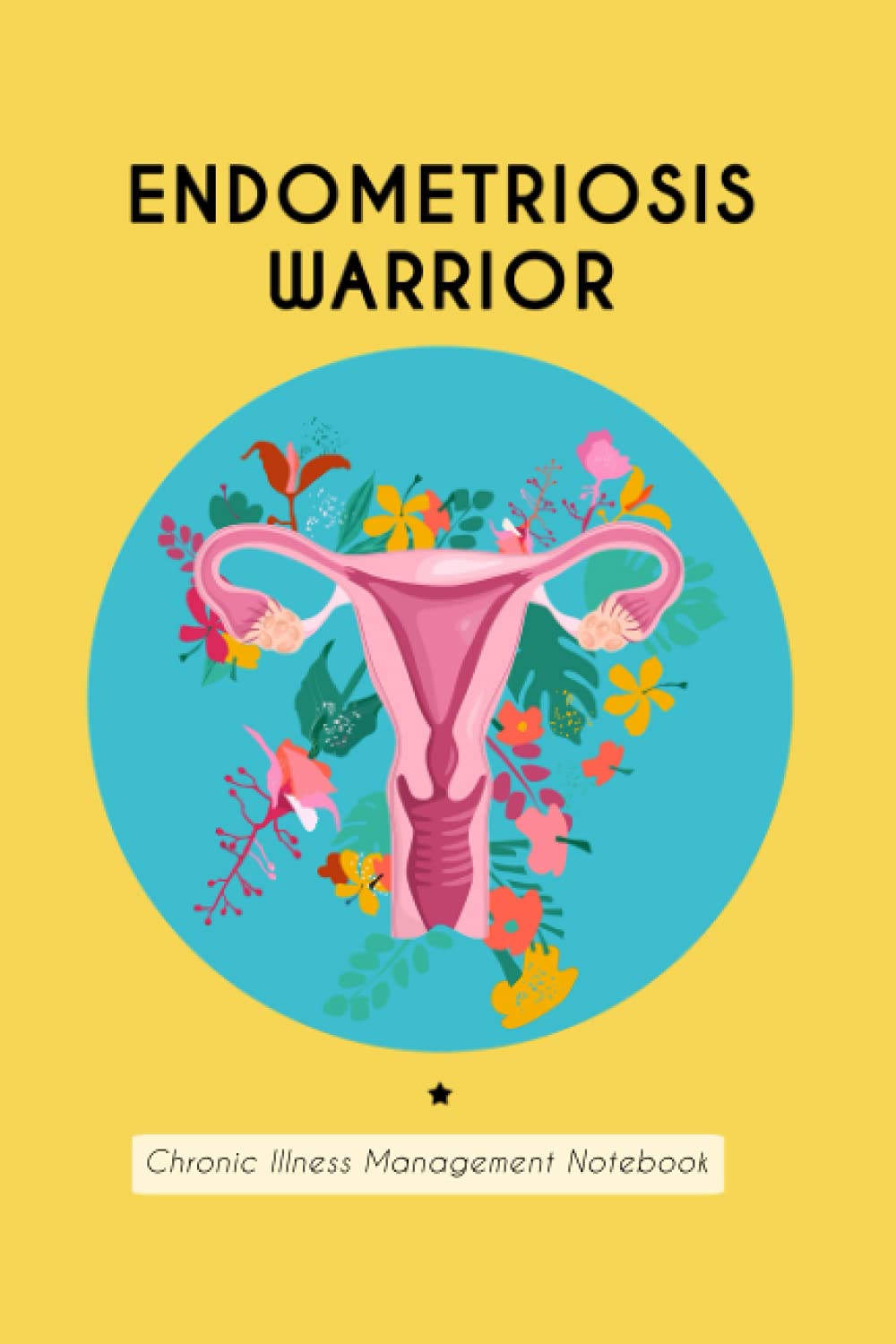 Endometriosis Warrior Notebook (Endometriosis awareness journal): A journal for tracking your Endometriosis journey: Daily Mood, Pain, Symptoms, Wellbeing, & Food diary for Endometriosis survivors