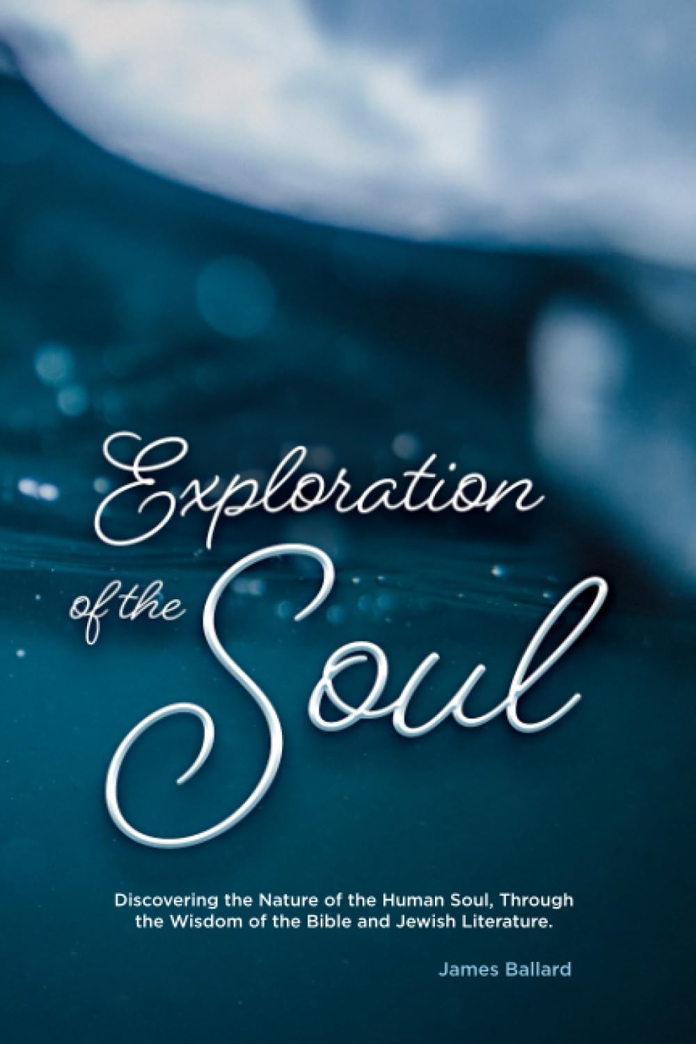 Exploration of the Soul: Discovering the Nature of the Human Soul, Through the Wisdom of the Bible and Jewish Literature.
