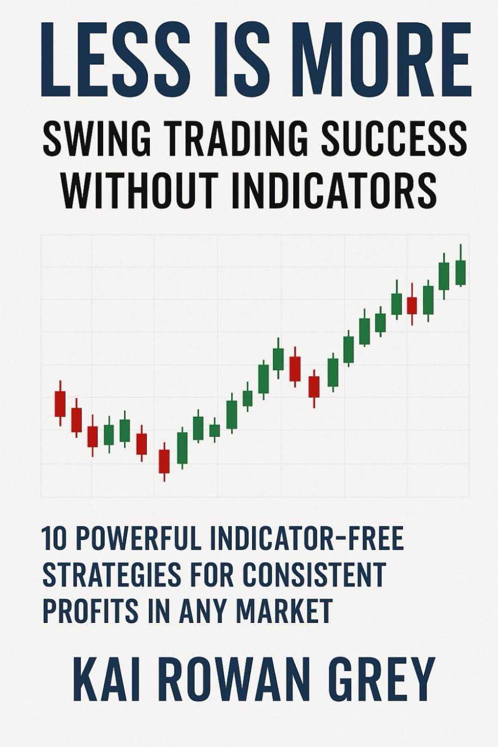 Less Is More: Swing Trading Success Without Indicators: 10 Powerful Indicator-Free Strategies for Consistent Profits in Any Market