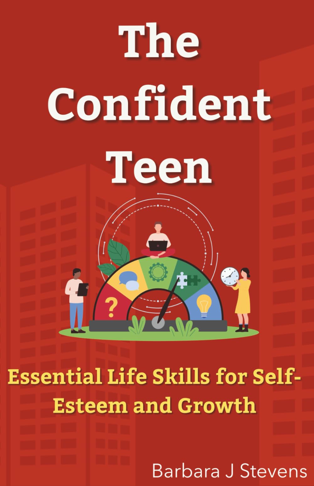 The Confident Teen: Essential Life Skills for Self-Esteem and Growth