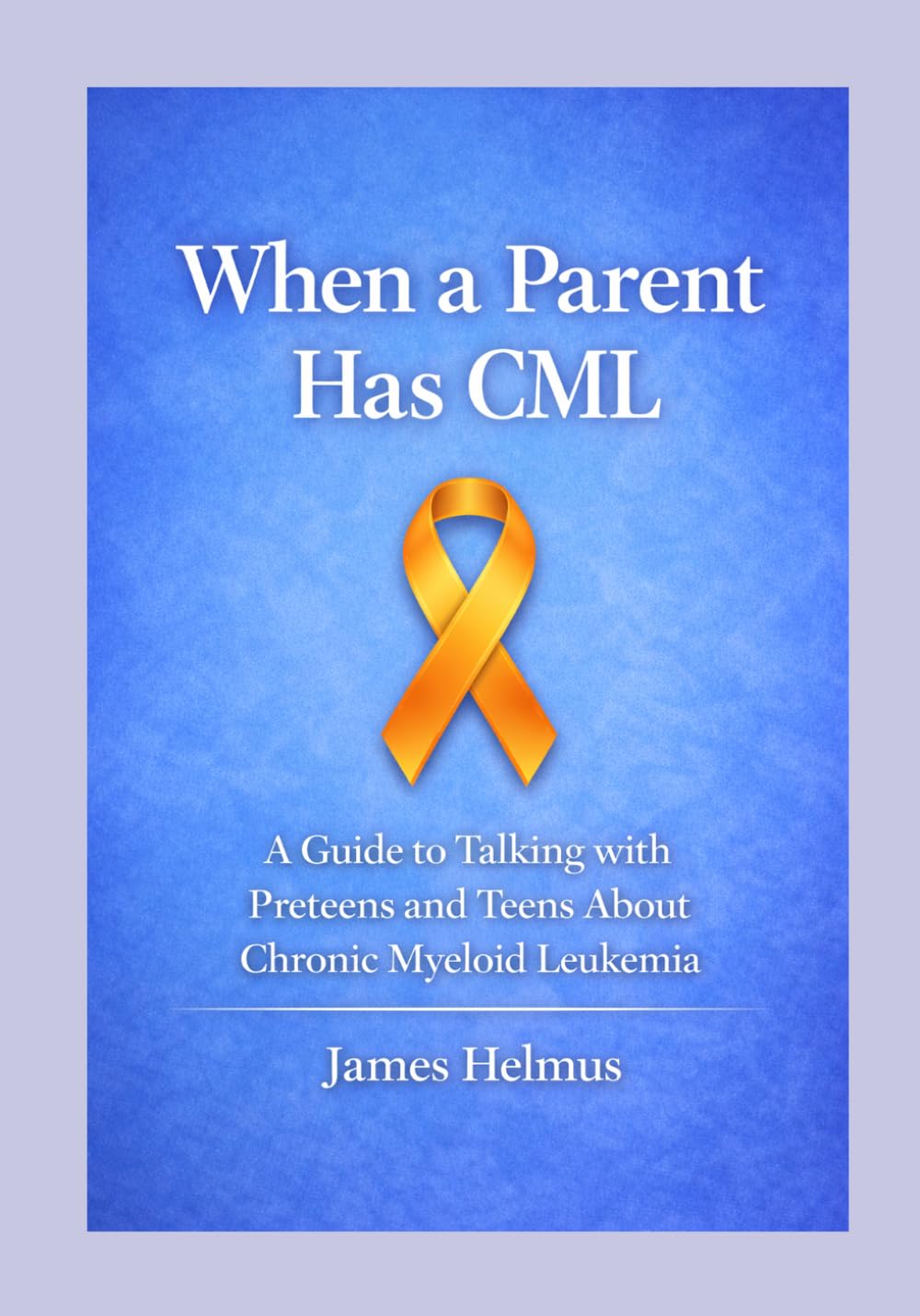 When a Parent Has CML: Talking About Chronic Myeloid Leukemia With Preteens and Teens