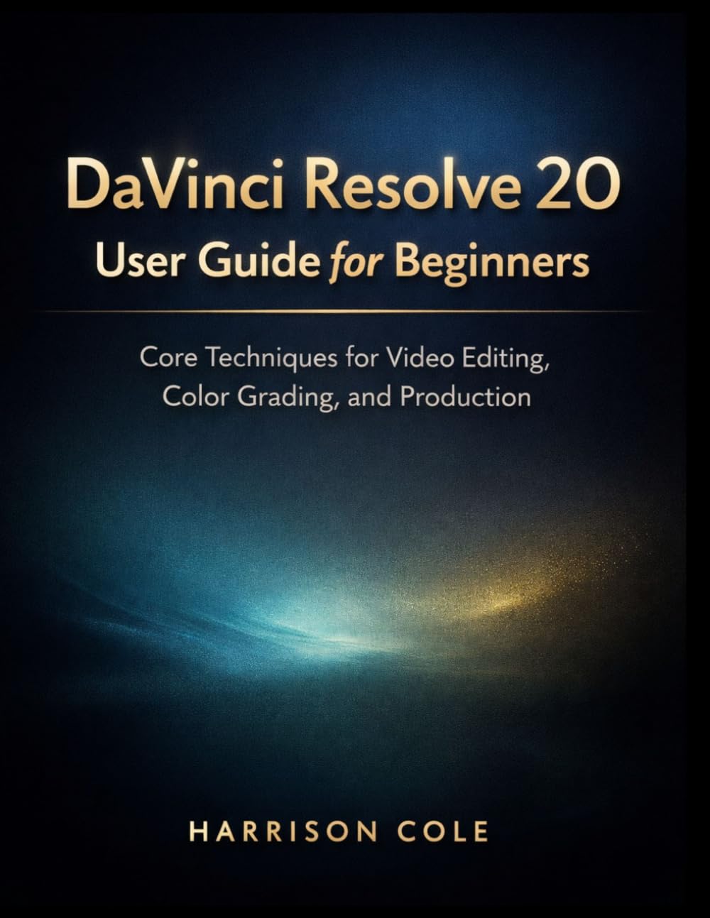 DaVinci Resolve 20 User Guide for Beginners: Core Techniques for Video Editing, Color Grading, and Production