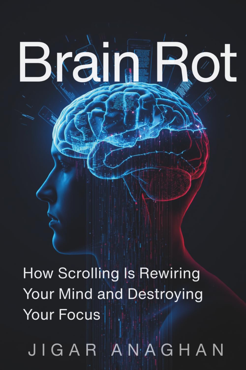 Brain Rot: How Scrolling Is Rewiring Your Mind and Destroying Your Focus (THE DIGITAL ADDICTION BREAKDOWN SERIES)