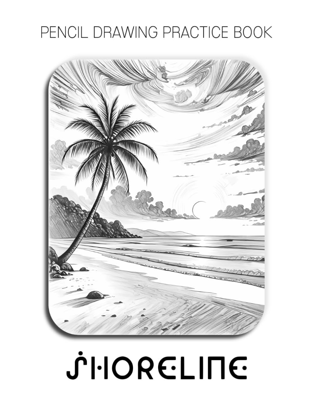 Pencil Drawing Practice Book - Shoreline: Mastering Sand Textures, Ocean Waves, and Advanced Graphite Shading