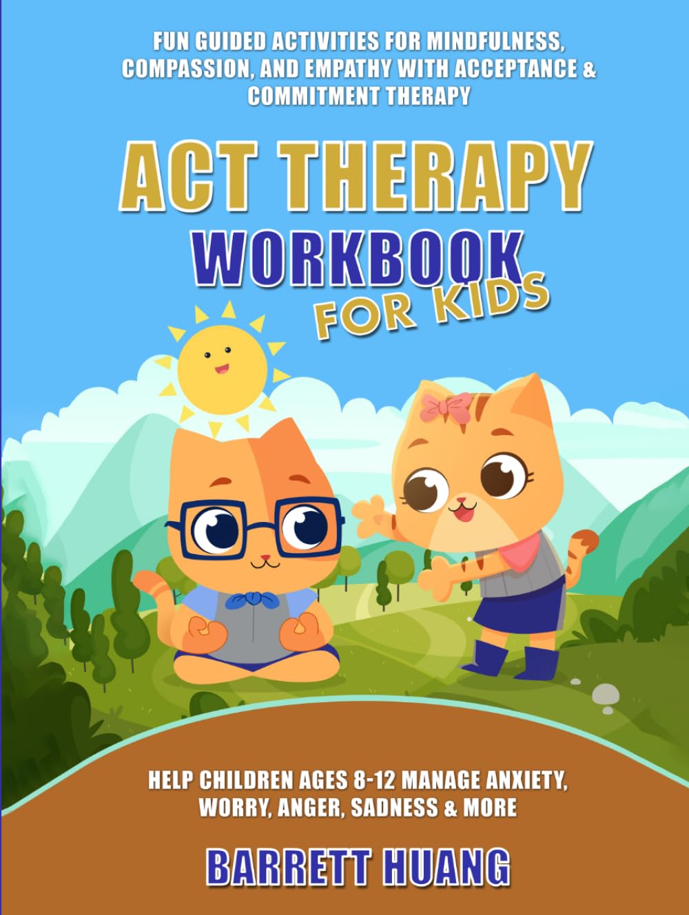 ACT Therapy Workbook for Kids: Fun Guided Activities for Mindfulness, Compassion, and Empathy with Acceptance & Commitment Therapy: Help Children Ages ... Sadness & More: 11 (Mental Health Therapy)