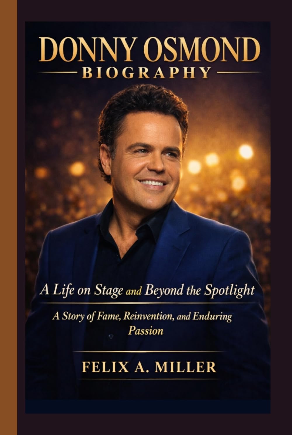 DONNY OSMOND BIOGRAPHY: A Life on Stage and Beyond the Spotlight - A Story of Fame, Reinvention, and Enduring Passion