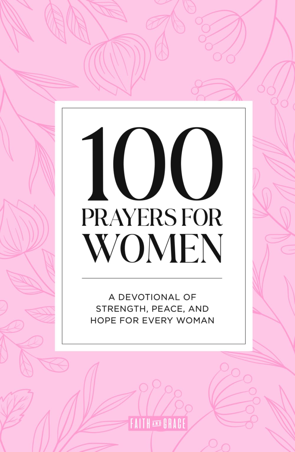 100 Prayers for Women: A Devotional of Strength, Peace, and Hope for Every Woman