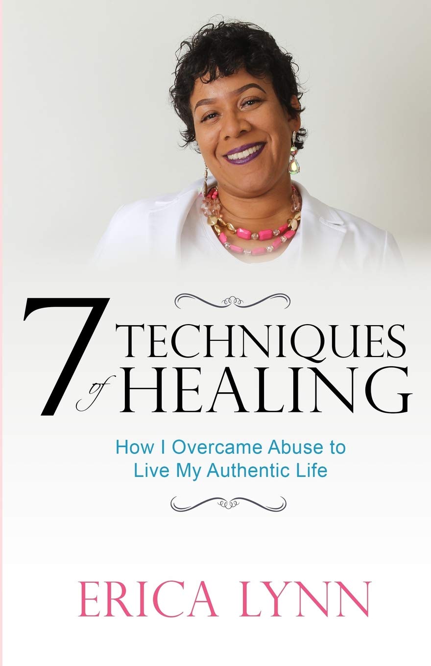 7 Techniques of Healing: How I Overcame Abuse to Live My Authentic Life