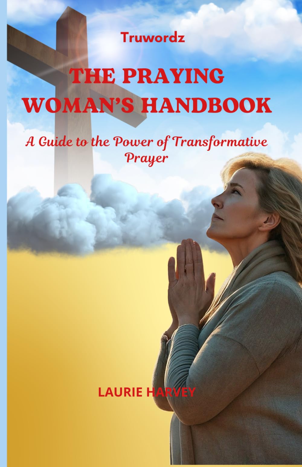THE PRAYING WOMAN’S HANDBOOK: A Guide to the Power of Transformative Prayer