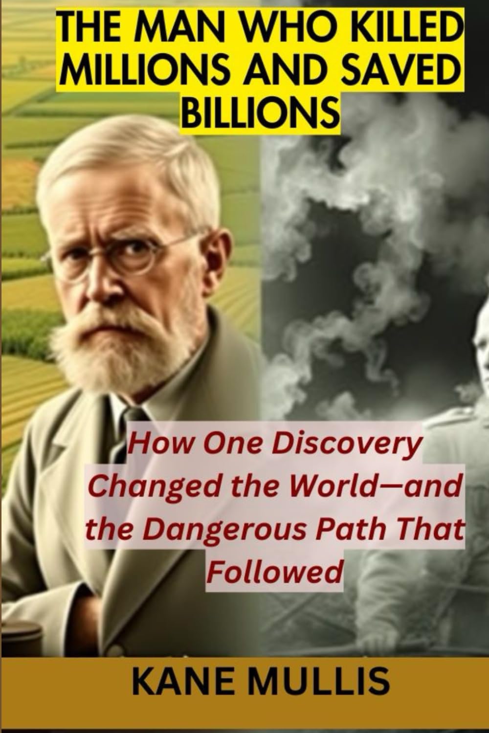 THE MAN WHO KILLED MILLIONS AND SAVED BILLIONS: How One Discovery Changed the World—and the Dangerous Path That Followed