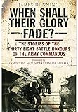 When Shall their Glory Fade?: The Stories of the Thirty-Eight Battle Honours of the Army Commandos