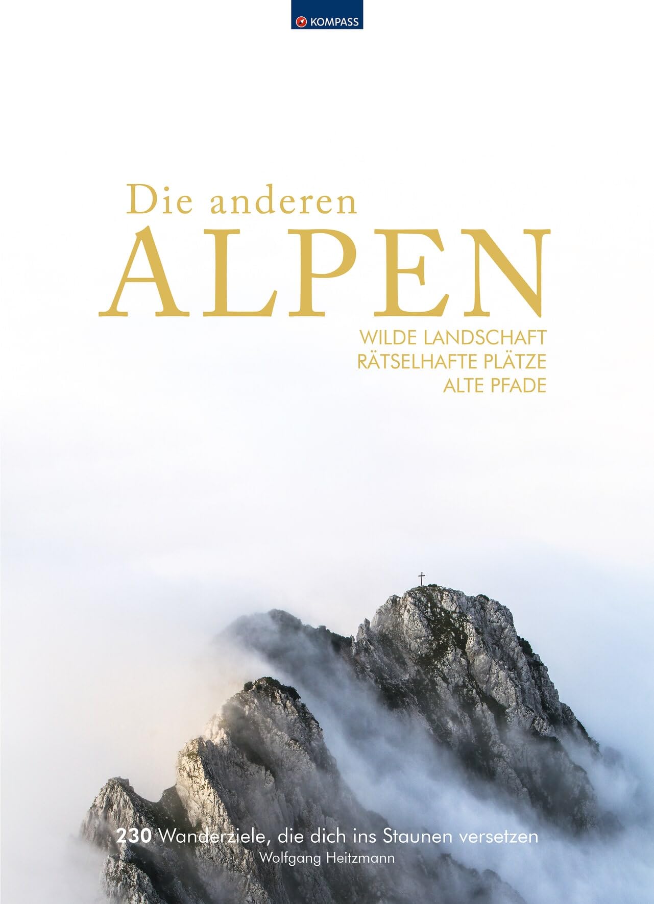 KOMPASS Bildband Die anderen Alpen: Wilde Landschaft, rätselhafte Plätze, alte Wege. 230 Entdeckungen in den Alpen