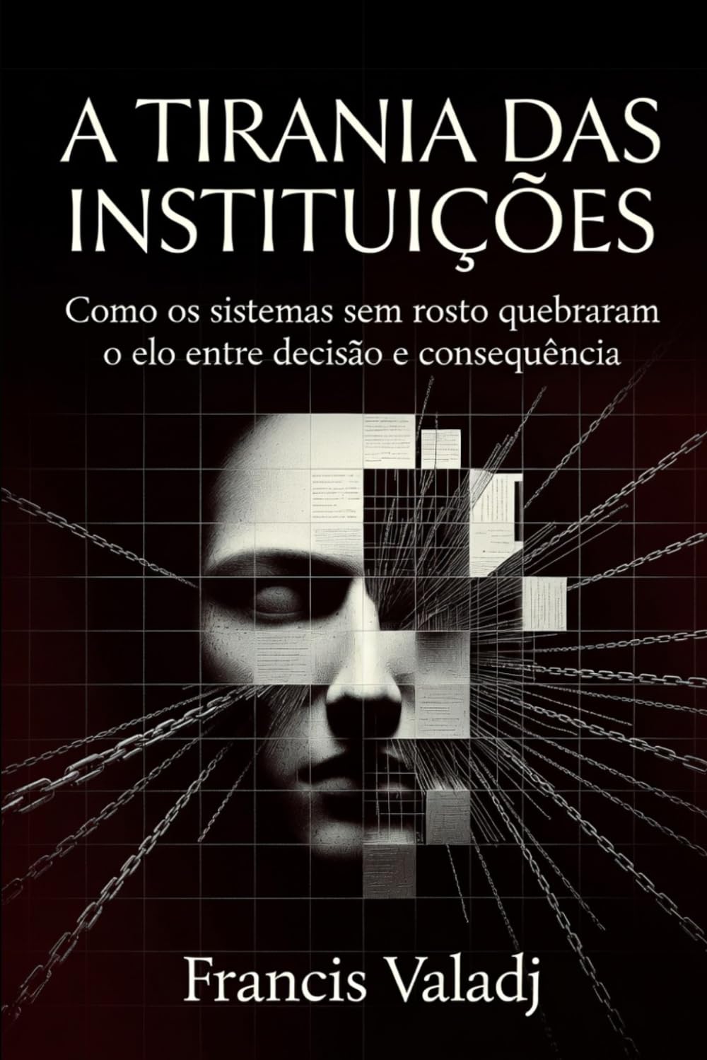 A Tirania das Instituições: Como os sistemas sem rosto quebraram o elo entre decisão e consequência