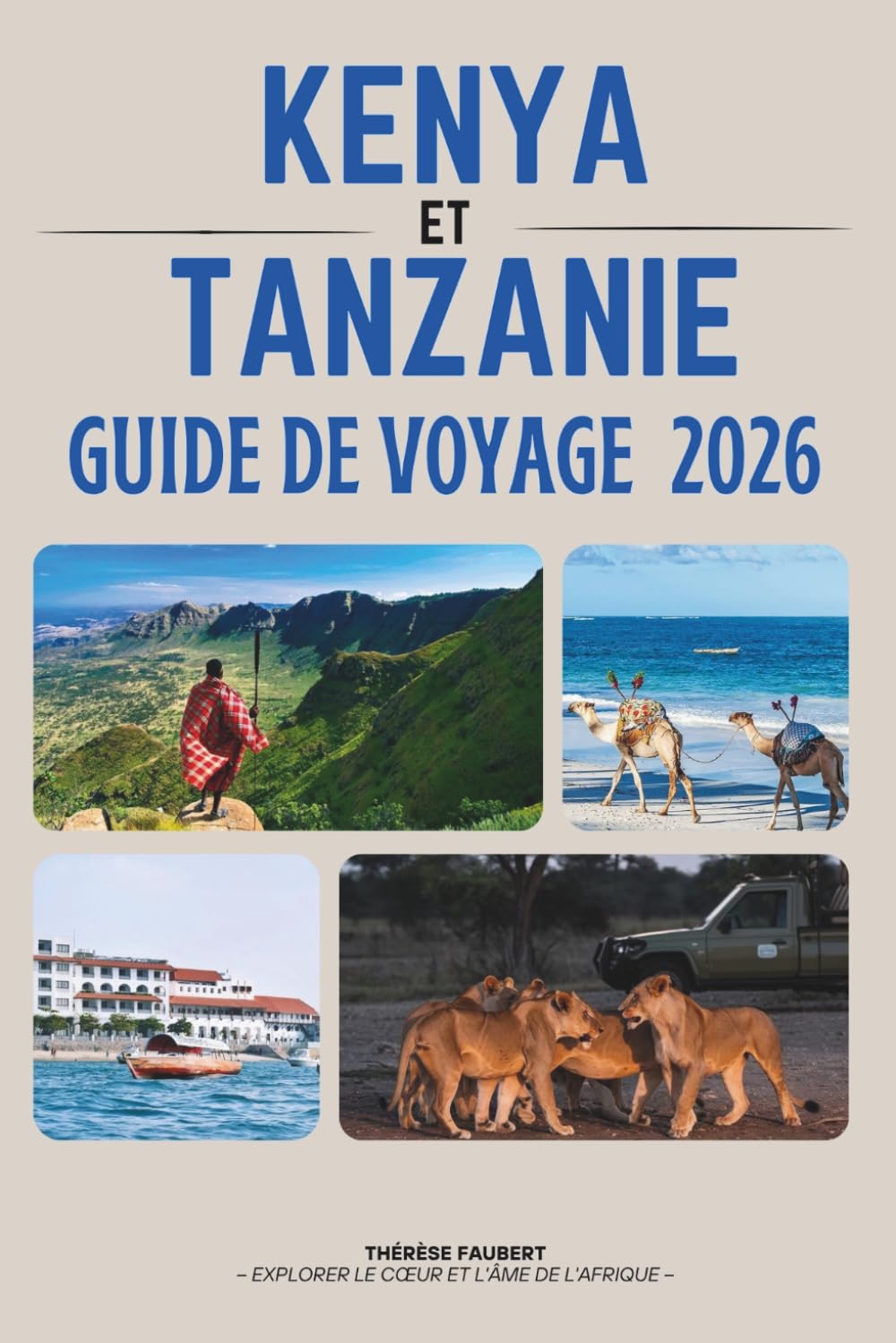 GUIDE DE VOYAGE KENYA ET TANZANIE 2026: L'aventure ultime en safari au Serengeti, Masai Mara, Zanzibar, Kilimandjaro, cartes, itinéraires et joyaux cachés de l'Afrique de l'Est.