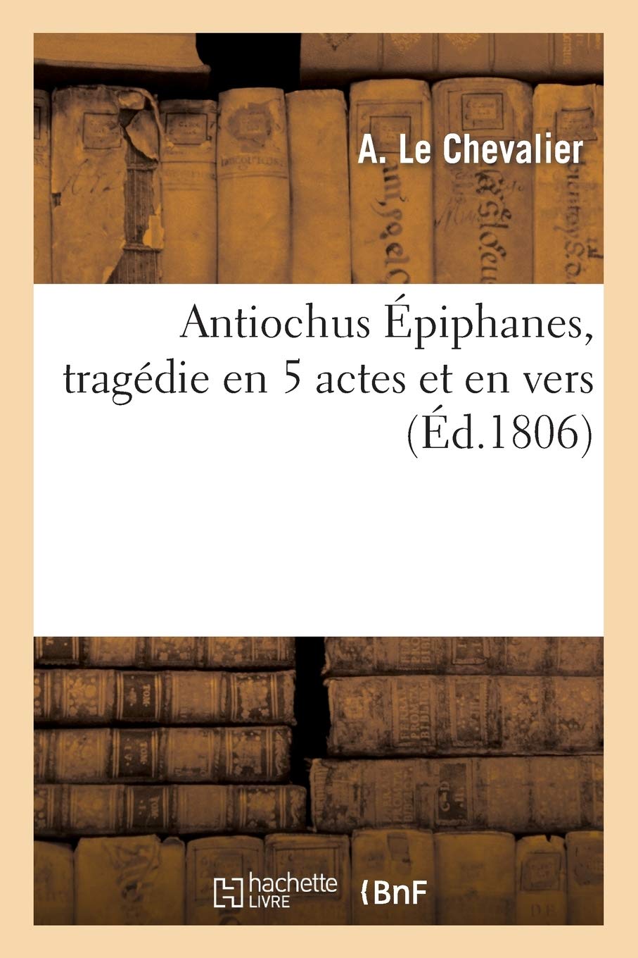 Antiochus piphanes, Tragdie En 5 Actes Et En Vers (Arts)