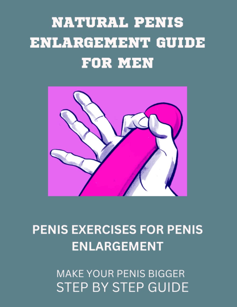 NATURAL PENIS ENLARGEMENT GUIDE FOR MEN: PENIS EXERCISES FOR PENIS ENLARGEMENT
