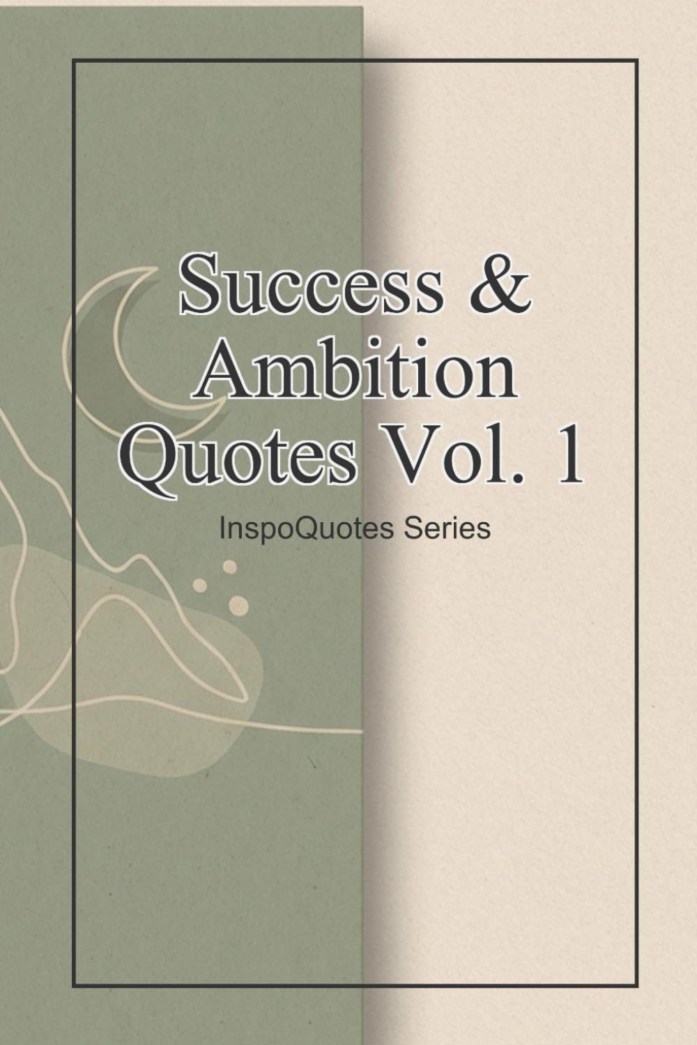 Success & Ambition Quotes Vol. 1: InspoQuotes Series