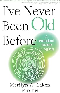 I've Never Been Old Before: A Practical Guide to Aging