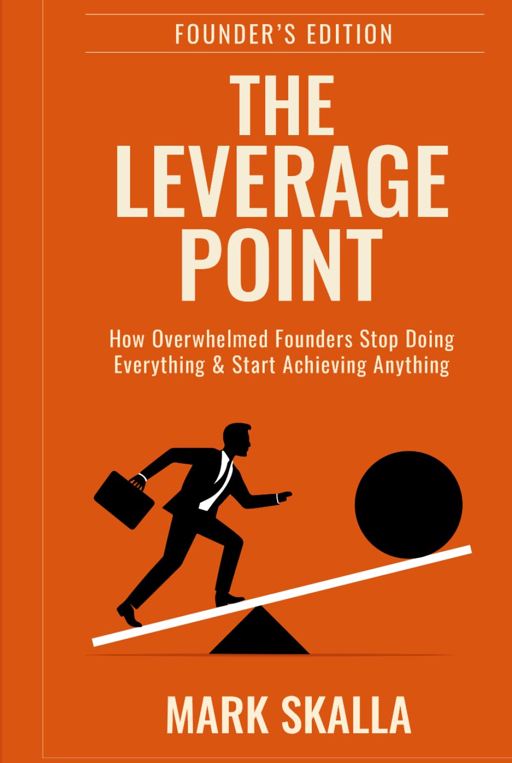 The Leverage Point: How Smart Founders Stop Doing Everything & Start Achieving Anything