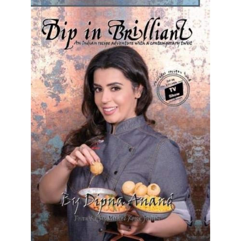 Dip In Brilliant: An Indian Recipe Adventure with a Contemporary Twist By Dipna