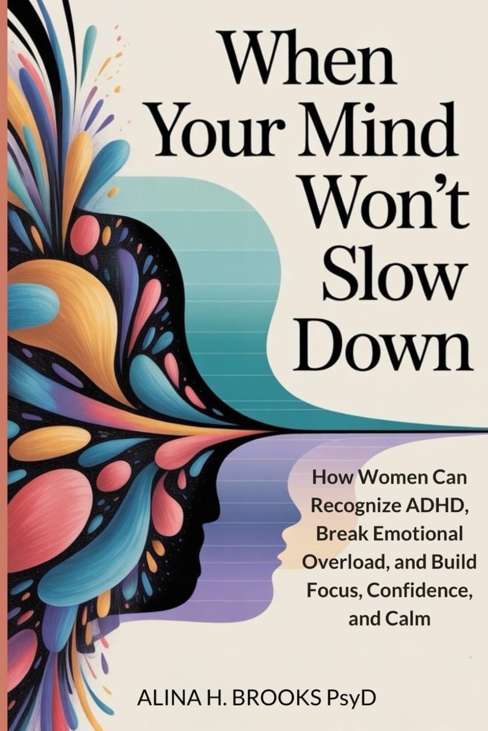 When Your Mind Won’t Slow Down: How Women Can Recognize ADHD, Break Emotional Overload, and Build Focus, Confidence, and Calm