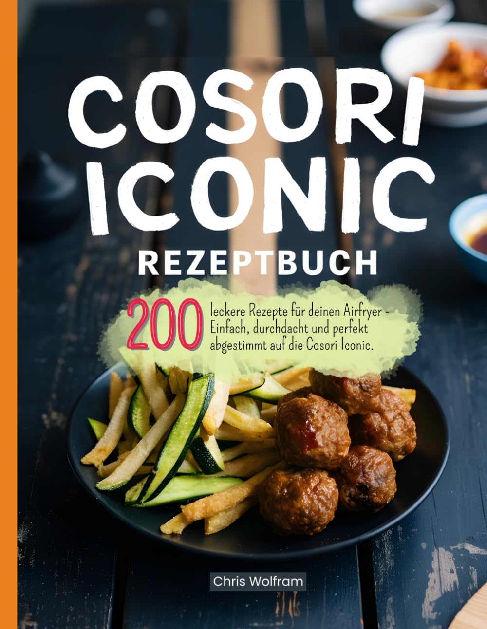 Cosori Iconic Rezeptbuch: 200 leckere Rezepte für deinen Airfryer - Einfach, durchdacht und perfekt abgestimmt auf die Cosori Iconic.
