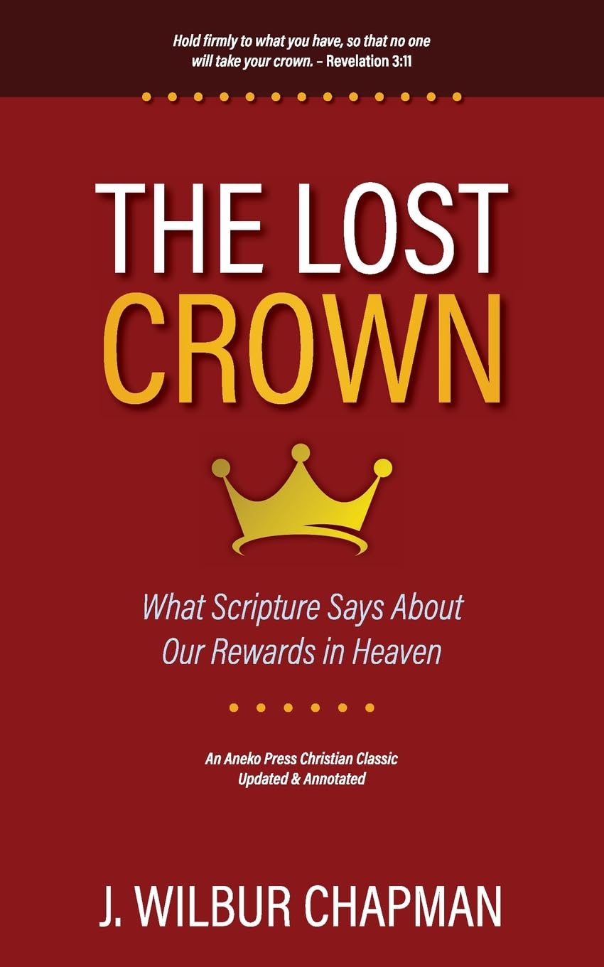 The Lost Crown: What Scripture Says About Our Rewards in Heaven [Updated and Annotated]
