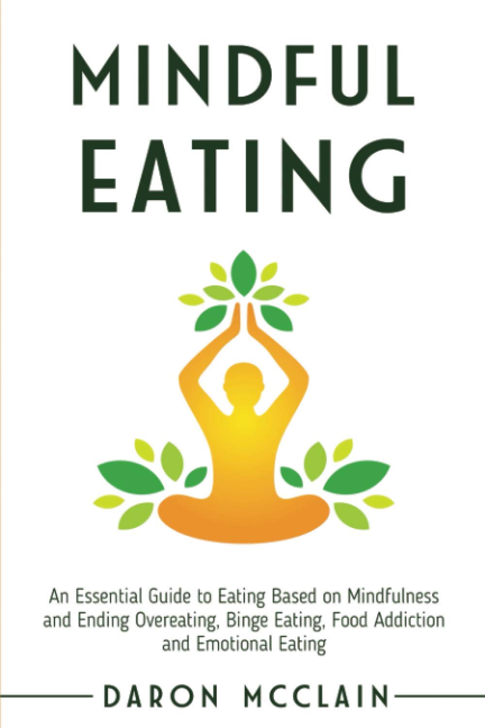 Mindful Eating: An Essential Guide to Eating Based on Mindfulness and Ending Overeating, Binge Eating, Food Addiction and Emotional Eating