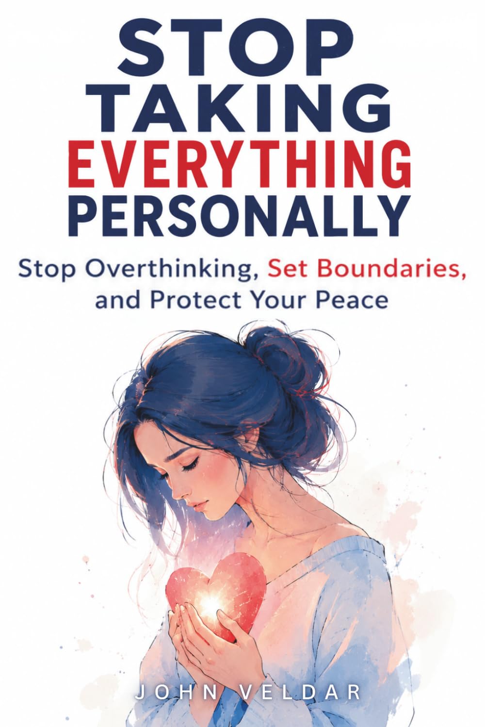 Stop Taking Everything Personally: Stop Overthinking, Set Boundaries, and Protect Your Peace