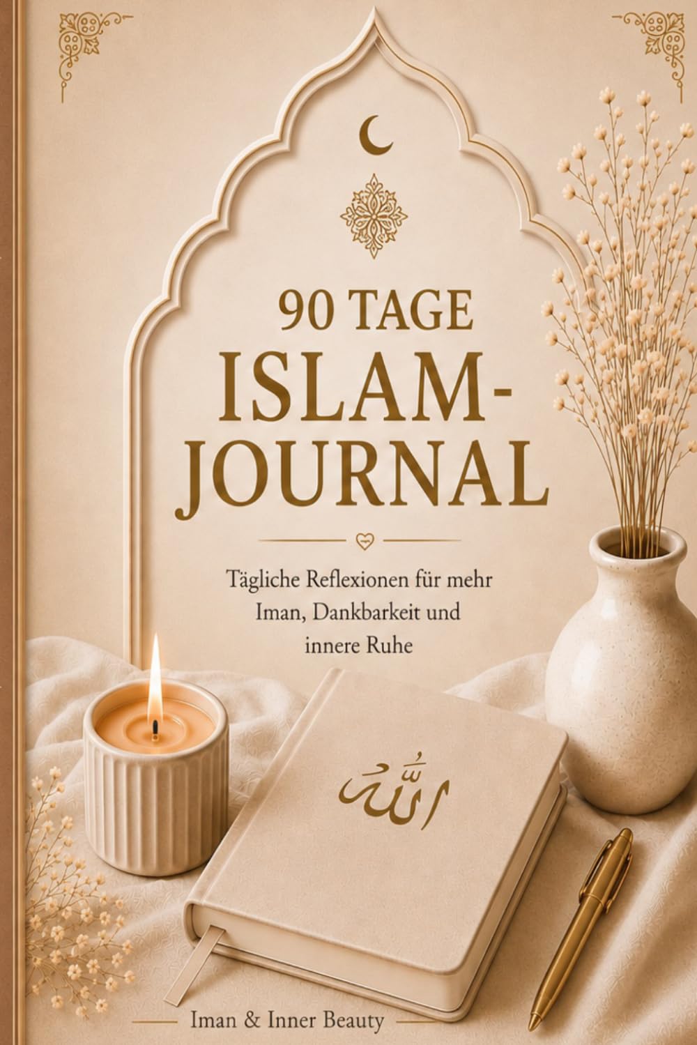 Iman & Inner Beauty – 90-Tage Islam Journal für spirituelles Wachstum: Duas, Quran-Reflexionen, Habit-Tracker & tägliche Journalseiten für mehr Iman, Ruhe und Dankbarkeit im Alltag