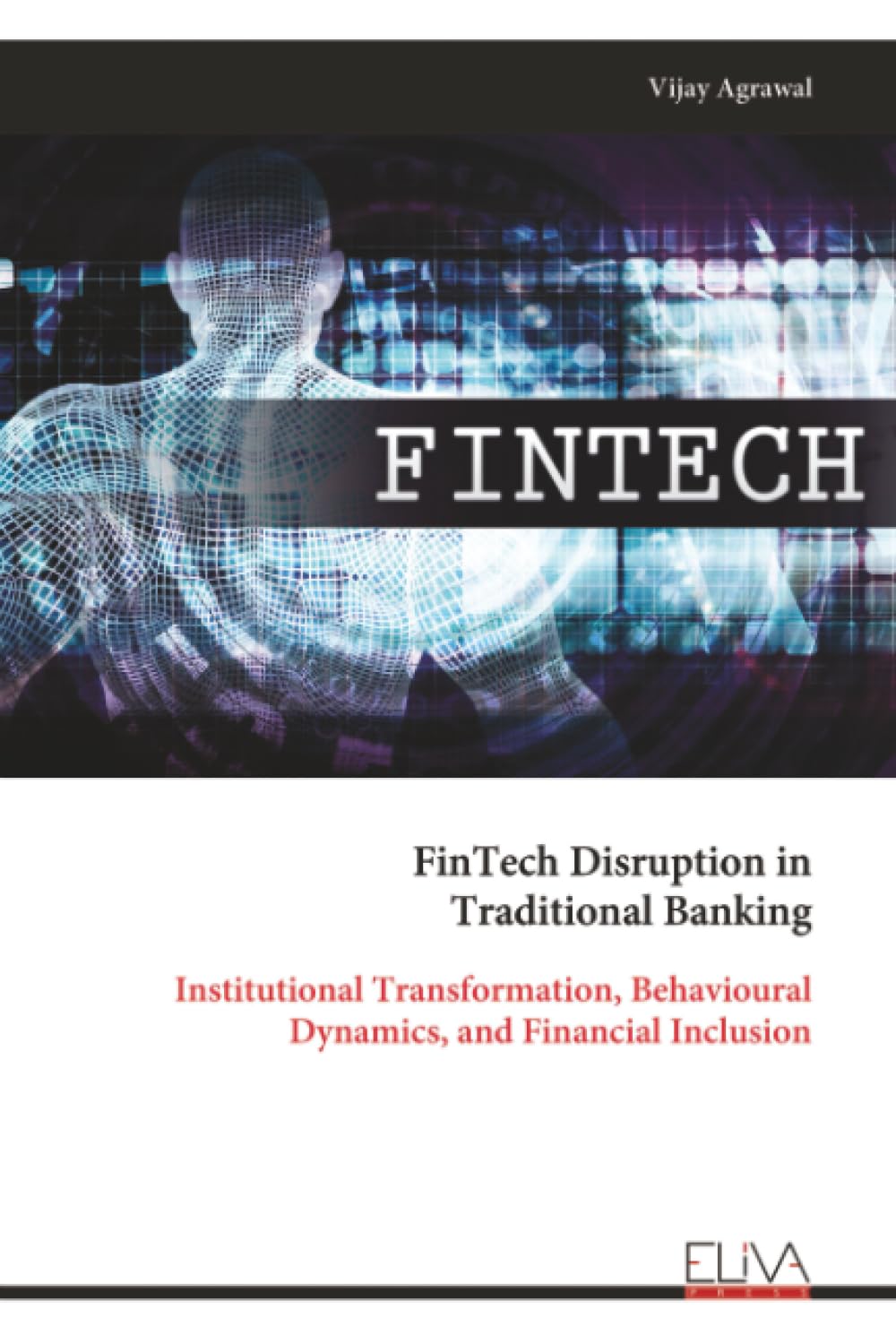 FinTech Disruption in Traditional Banking: Institutional Transformation, Behavioural Dynamics, and Financial Inclusion