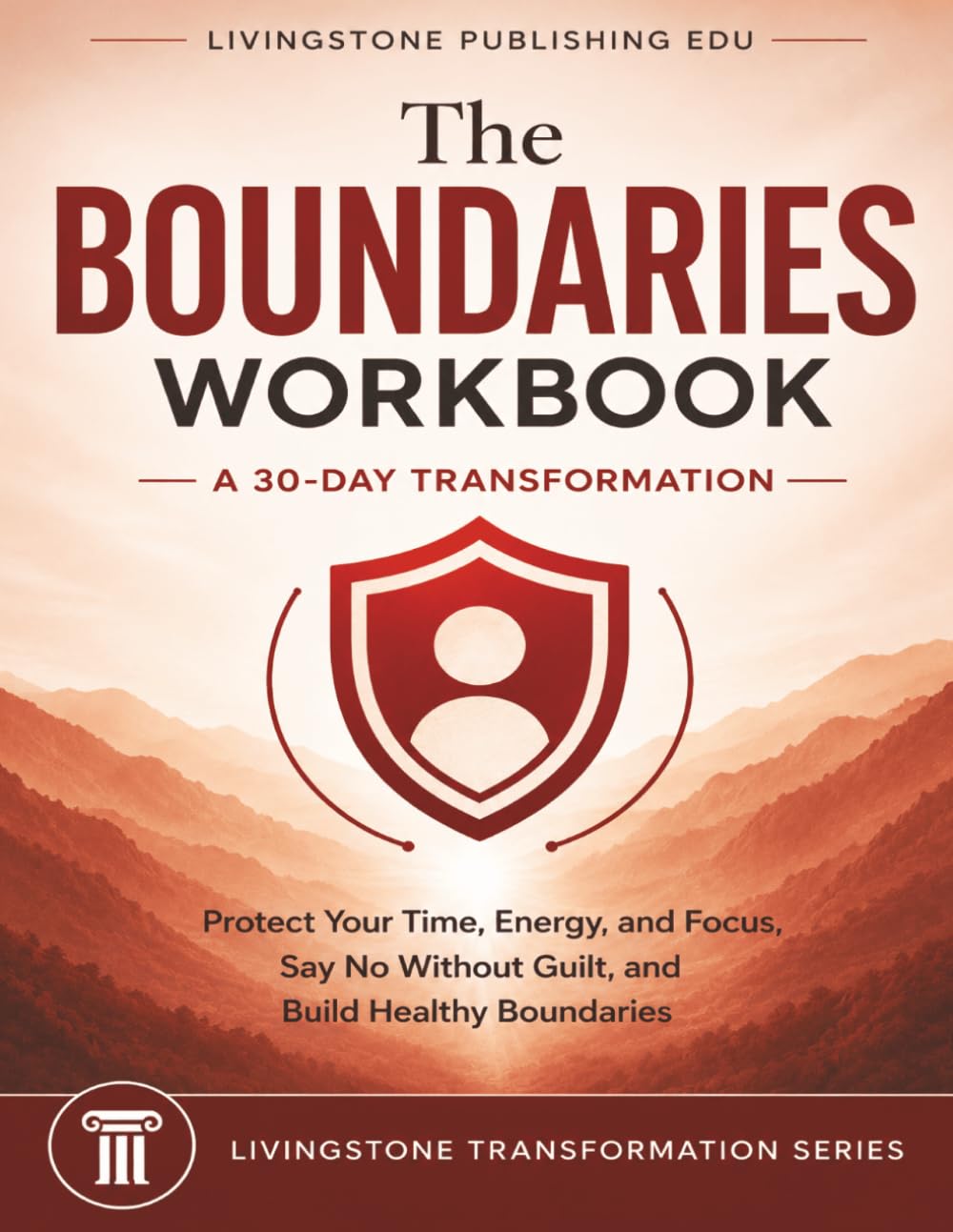 The Boundaries Workbook A 30 Day Transformation by Livingstone Publishing EDU: Set Healthy Limits, Stop People-Pleasing, Protect Your Energy, and ... (The Livingstone Transformation Series)