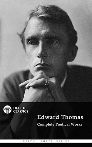 Complete Poetical Works and Letters of Edward Thomas (Illustrated) (Delphi Poets Series Book 23)