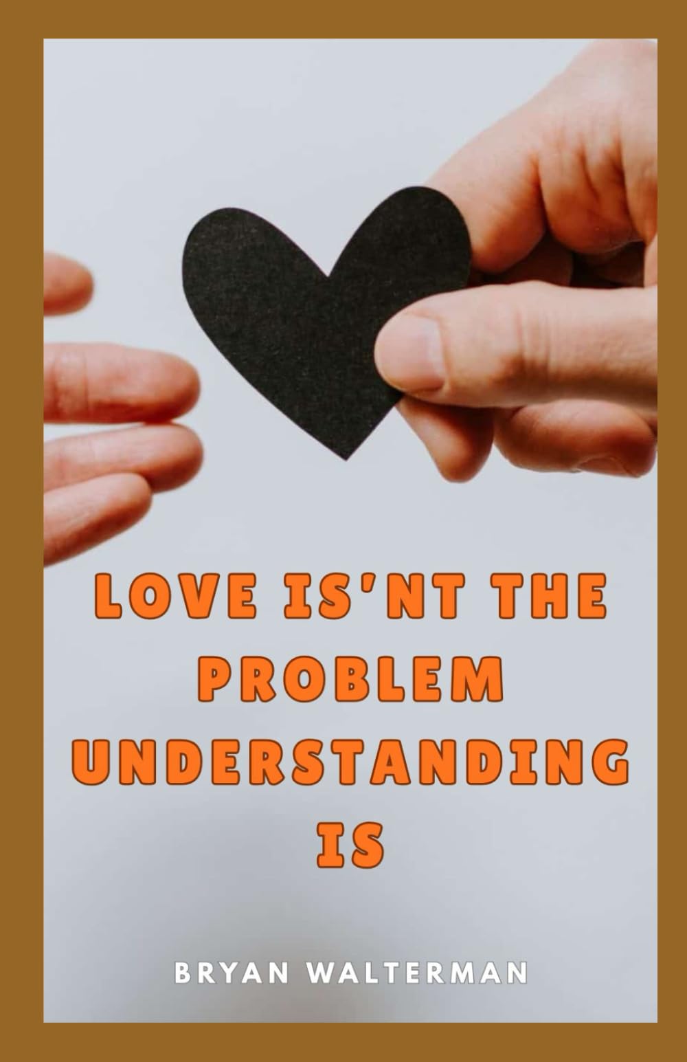 Love Isn't The Problem Understanding Is: How To Identify Your Partner’s Love Language And Communicate Without Misunderstanding