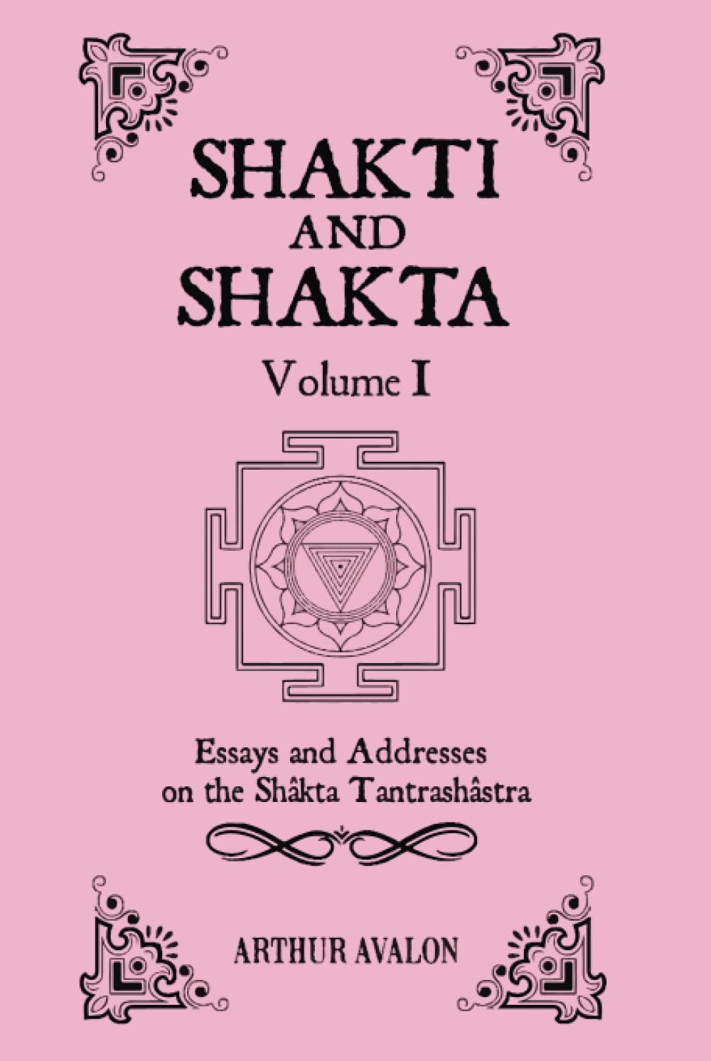Shakti & Shakta: Volume 1: Essays and Addresses on the Shakta Tantrashastra