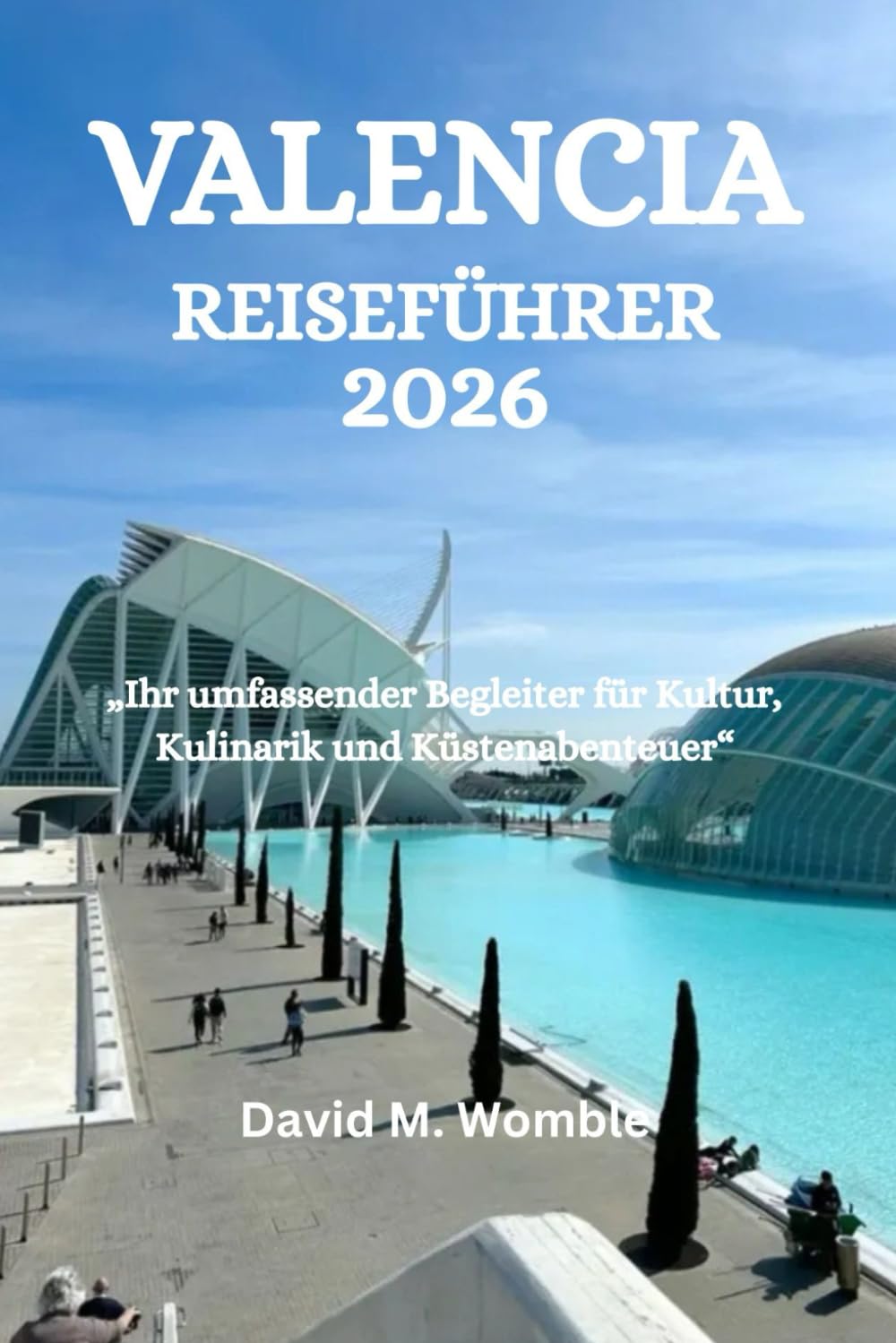 VALENCIA REISEFÜHRER 2026: „Ihr umfassender Begleiter für Kultur, Kulinarik und Küstenabenteuer“