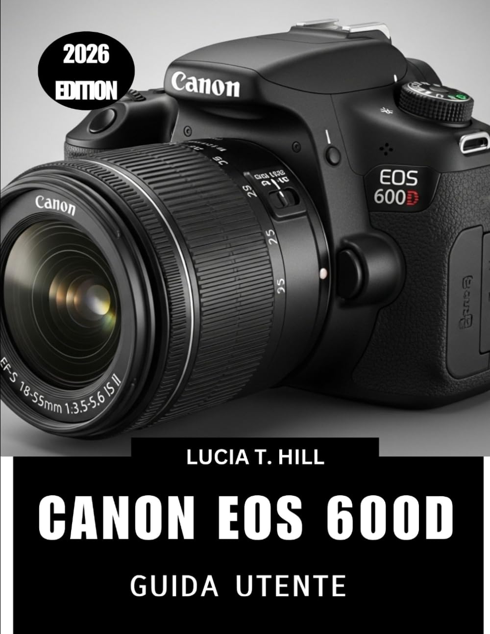 CANON EOS 600D GUIDA UTENTE 2026: Manuale passo passo per padroneggiare la fotografia digitale con suggerimenti e trucchi di esperti per principianti e senior