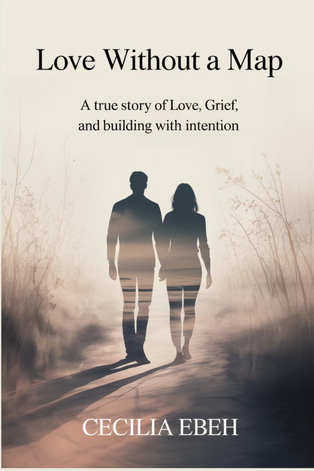 LOVE WITHOUT A MAP: A True Story of Love, Grief, and Building with Intention