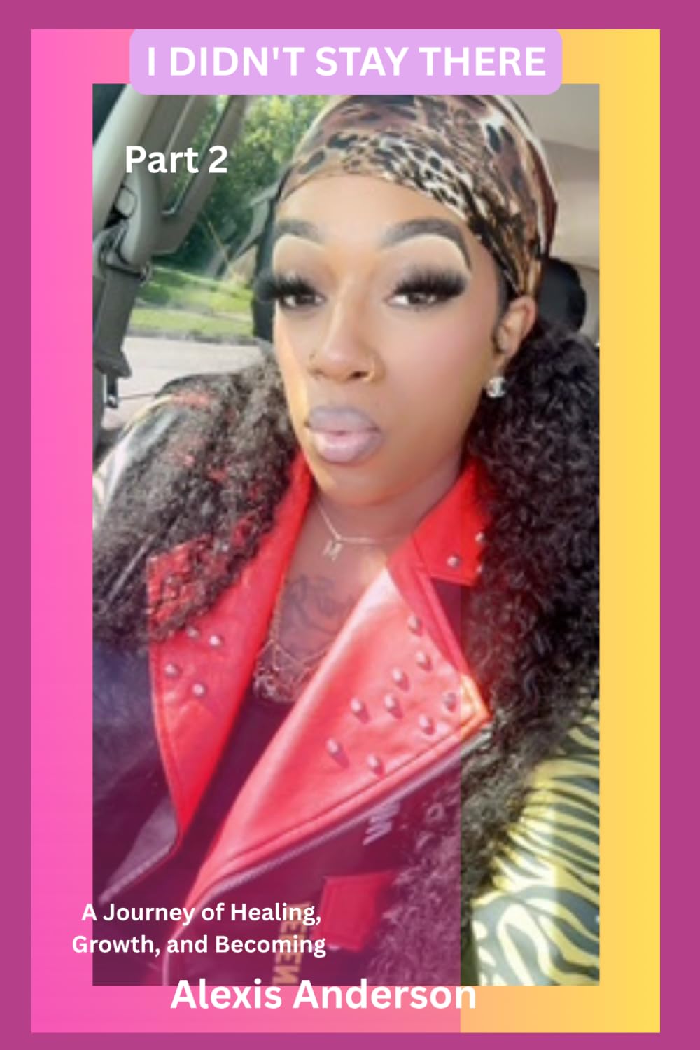 I Didn't Stay There: A Journey of Healing, Growth, and Becoming