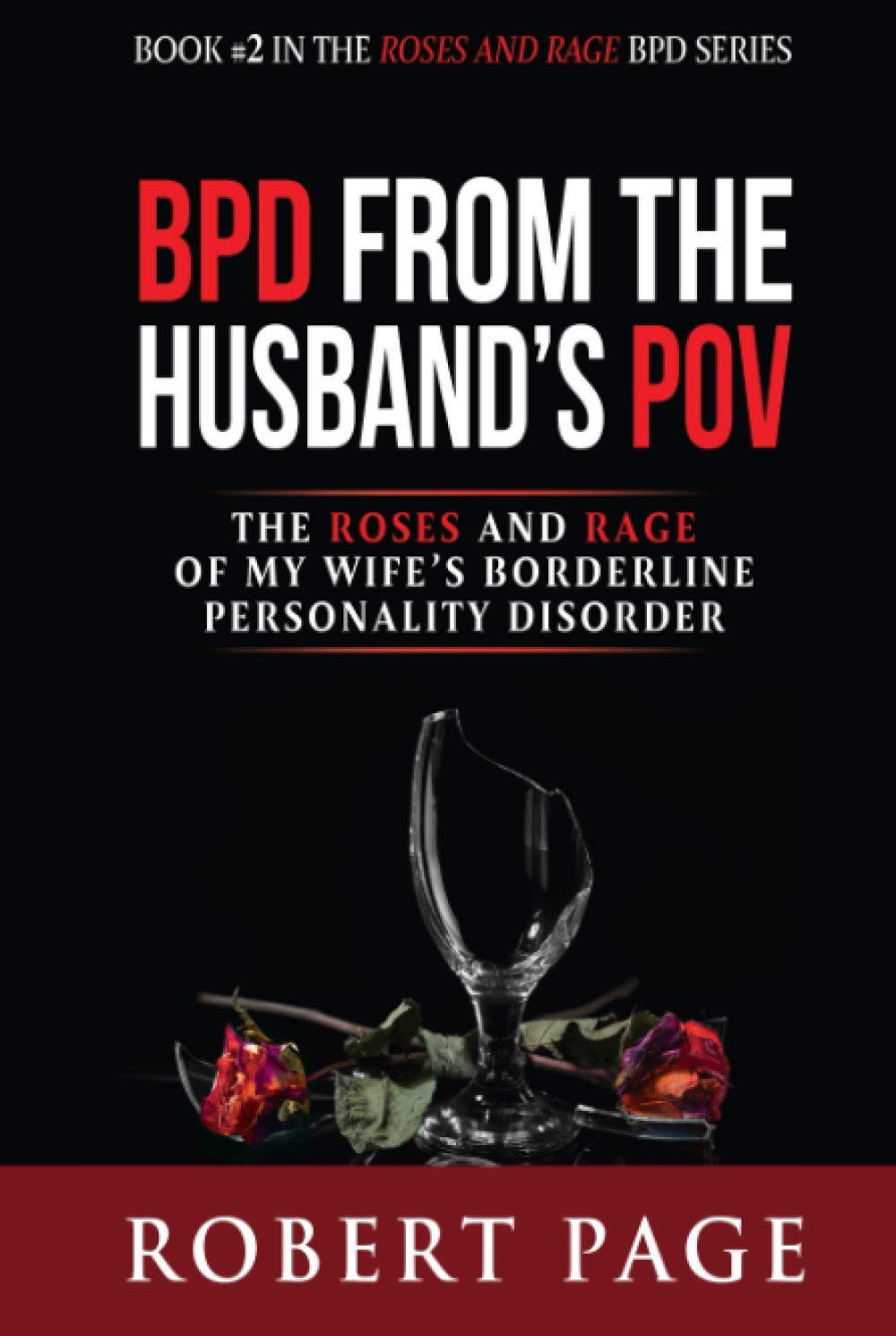 BPD from the Husband's POV: The Roses and Rage of My Wife’s Borderline Personality Disorder (Roses and Rage BPD)