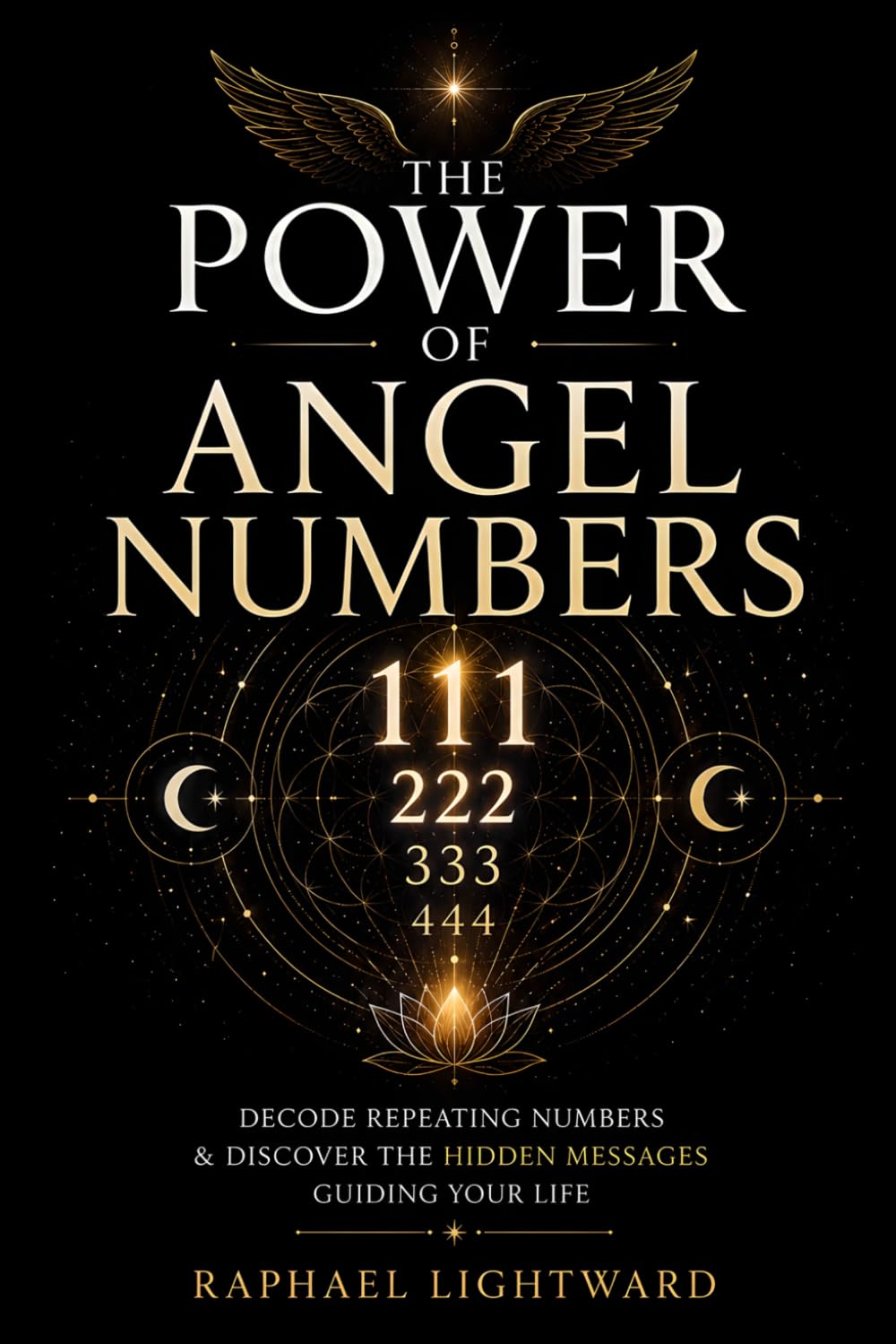 The Power of Angel Numbers: Decode Repeating Numbers & Discover the Hidden Messages Guiding Your Life