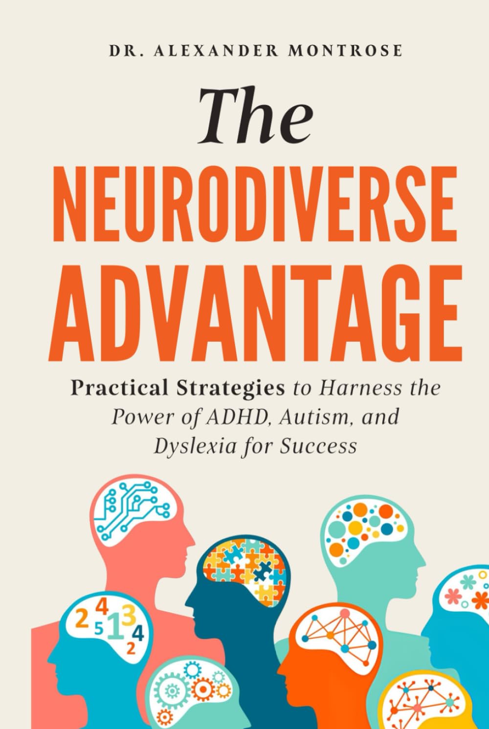 The Neurodiverse Advantage: Practical Strategies to Harness the Power of ADHD, Autism, and Dyslexia for Success