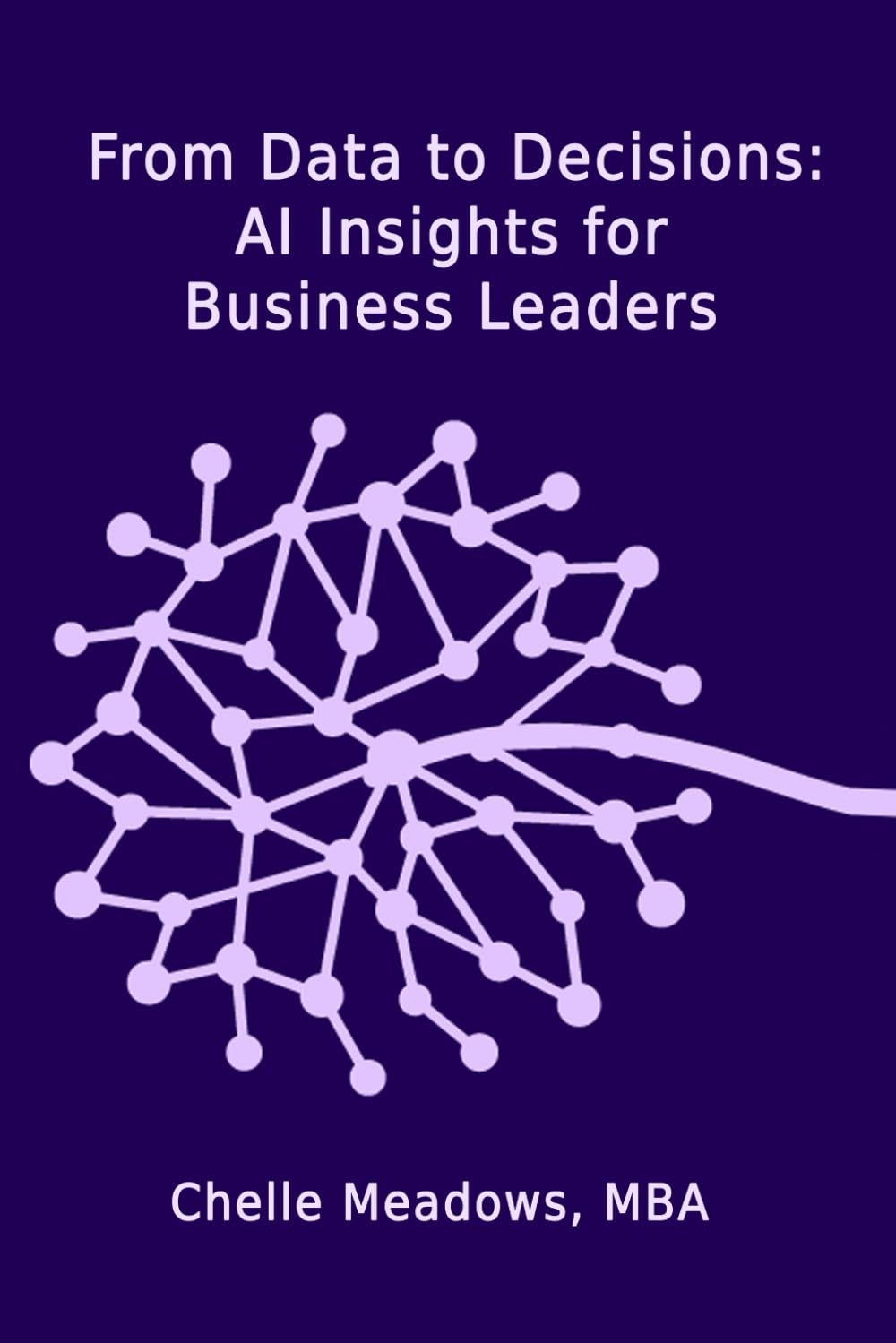 From Data to Decisions: AI Insights for Business Leaders: Understanding the Intersection of Technology, Leadership, and Innovation